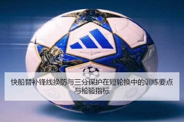 快船替补锋线换防与三分保护在短轮换中的训练要点与检验指标