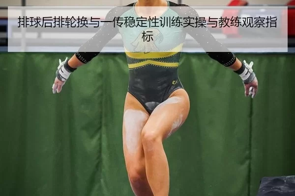 排球后排轮换与一传稳定性训练实操与教练观察指标 | Kering