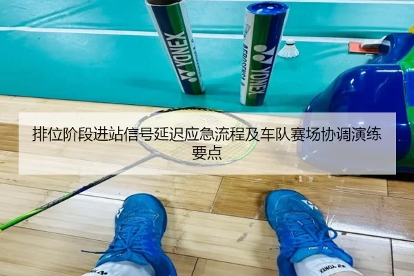 排位阶段进站信号延迟应急流程及车队赛场协调演练要点